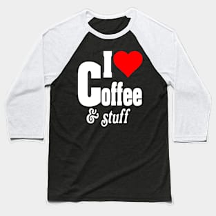 I LOVE COFFEE & STUFF Baseball T-Shirt